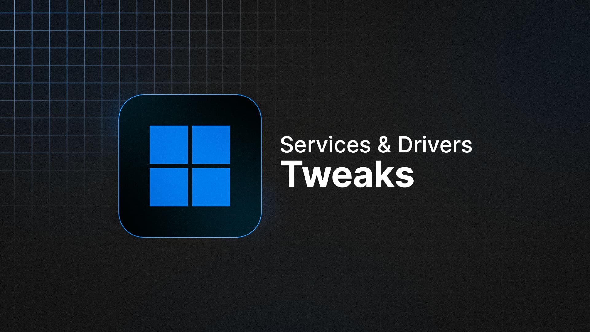 Windows Services & Drivers Tweaks